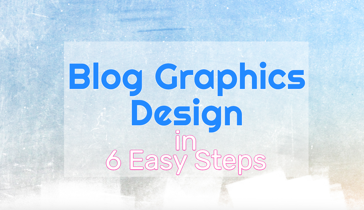 How to design your own blog graphics in 6 easy steps